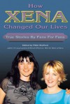 How Xena Changed Our Lives: True Stories by Fans for Fans - Nikki Stafford