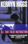 All That False Instruction - Kerryn Higgs