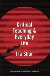 Critical Teaching and Everyday Life - Ira Shor