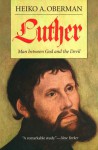 Luther: Man Between God and the Devil - Heiko Augustinus Oberman, Eileen Walliser-Schwarzbart