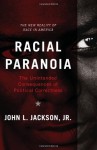 Racial Paranoia: the Unintended Consequences of Political Correctness: the New Reality of Race in America. - John L. Jackson Jr.