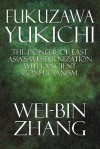 Fukuzawa Yukichi: The Pioneer of East Asia's Westernization with Ancient Confucianism - Wei-Bin Zhang