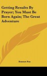 Getting Results by Prayer; You Must Be Born Again; The Great Adventure - Emmet Fox