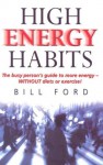 High Energy Habits: The Busy Person's Guide to More Energy Without Diets or Exercise - Bill Ford