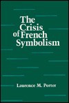 Crisis of French Symbolism - Laurence M. Porter