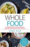 Whole Food: 25 Irresistible Clean Eating Recipes For Health and Beauty - Emma Rose