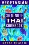 30 Minute Vegetarian Thai Cookbook - Sarah Beattie