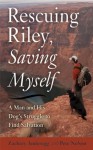 Rescuing Riley, Saving Myself: A Man and His Dog's Struggle to Find Salvation - Zachary Anderegg, Pete Nelson