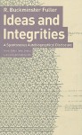 Ideas and Integrities: A Spontaneous Autobiographical Disclosure - Richard Buckminster Fuller