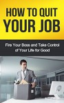 How to Quit Your Job: Fire Your Boss and Take Control of Your Life for Good - Robert Gardner