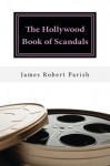 The Hollywood Book of Scandals: The Shocking, Often Disgraceful Deeds and Affairs of More than 100 American Movie and TV Idols (Encore Film Book Classics 10) - James Robert Parish