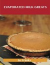 Evaporated Milk Greats: Delicious Evaporated Milk Recipes, the Top 100 Evaporated Milk Recipes - Jo Franks