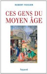 Ces gens du Moyen Âge (Divers Histoire) (French Edition) - Robert Fossier