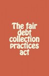 The Fair Debt Collection Practices ACT - Dan Davis