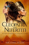 Cleopatra and Nefertiti: Beyond Their Beauty and Seduction - Michael Klein