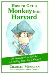 How to Get a Monkey into Harvard: An Impractical Guide to Fooling the Top Colleges - Charles Monagan, Dave Coverly