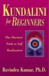 Kundalini for Beginners: The Shortest Path to Self-Realization - Ravindra Kumar