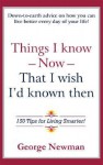 Things I Know Now That I Wish I'd Known Then: 150 Tips for Living Smarter - George Newman