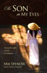 The Son In My Eyes, Seeing the Light of Jesus In Vietnam - Mai Spencer, Dixie Phillips