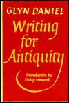 Writing for Antiquity: An Anthology of Editorials from Antiquity - Glyn Daniel