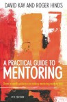 A Practical Guide To Mentoring - Roger Hinds, David Kay