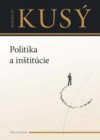 Politika a inštitúcie - Miroslav Kusý, Dagmar Kusá, Jozef Bátora