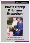 How to Develop Children as Researchers: A Step by Step Guide to Teaching the Research Process - Mary Kellett