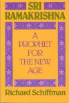 Sri Ramakrishna: A Prophet for the New Age - Robert Schiffman, Schiffman