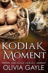 Kodiak Moment: An Alpha Werebear Shifter Paranormal Romance (Arcadia Knights) (Volume 2) - Olivia Gayle