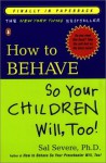 How to Behave So Your Children Will, Too! - Sal Severe