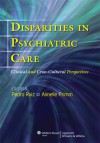 Disparities in Psychiatric Care: Clinical and Cross-Cultural Perspectives - Pedro Ruiz, Annelle Primm