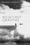 Reluctant Gravities - Rosmarie Waldrop