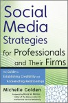 Social Media Strategies for Professionals and Their Firms: The Guide to Establishing Credibility and Accelerating Relationships - Michelle Golden