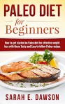 Paleo Diet: For Beginners - How to Get Started on Paleo Diet for Effective Weight Loss with these Tasty and Easy-to-follow Paleo Recipes (FREE Bonus Included) ... Paleo Slow Cooker, Paleo Weight Loss) - Sarah E. Dawson