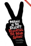 Mirage in the Desert? Reporting the 'Arab Spring' - John Mair, Richard Lance Keeble