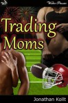 Trading Moms (An Erotic Older Woman-Younger College Boy Adventure) - Written Passion, Jonathan Kollt