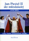 Jan Paweł II do młodzieży (1978-2005). Listy, orędzia, przemówienia, homilie - Jan Paweł II