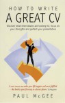 How to Write a Great CV: Discover What Interviewers Are Looking For, Focus on Your Strengths and Perfect Your Presentation - Paul McGee