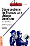 Csmo Gestionar las Finanzas Para Obtener Beneficios: Todo Lo Que un Manager Debe Saber Sobre el Manejo Financiero de su Organizacion - Arnold Olenick, Alejandro Tiscornia