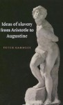 Ideas of Slavery from Aristotle to Augustine - Peter Garnsey