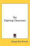 The Fighting Cheyennes - George Grinnell