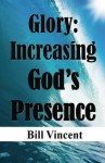 Glory: Increasing God's Presence (God's Glory) - Bill Vincent