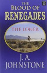 The Blood of Renegades (The Loner) - J. A. Johnstone