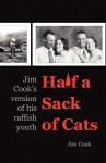 Half a Sack of Cats: Jim Cook's Version of His Raffish Youth - Jim Cook