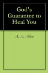 God's Guarantee to Heal You - A. A. Allen