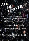 All the Universe! Faster Than Light Tachyon Quark Starships &Particle Accelerators with the Lhc as a Prototype Starship Drive - Stephen Blaha