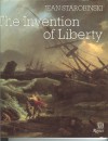 Invention of Liberty, 1700-89 - Jean Starobinski