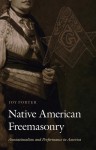 Native American Freemasonry: Associationalism and Performance in America - Joy Porter