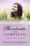 Bendecida Por Completo: Completely Blessed - Shannon Ethridge