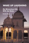 Wake Up Laughing: My Miraculous Life With Sai Baba - Connie Shaw